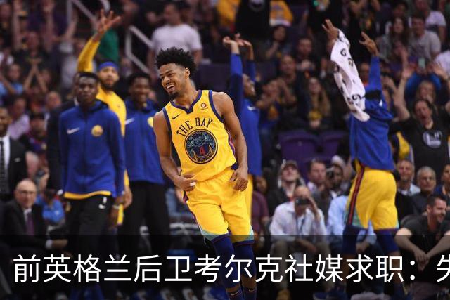 前英格兰后卫考尔克社媒求职：失业令人压力巨大，但不会恐慌